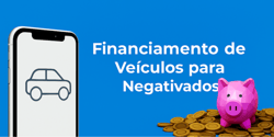 Financiamento de Veículos para Negativados: Como o Leasing Pode Ser a Solução Ideal