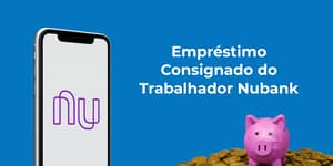 Empréstimo Consignado do Trabalhador Nubank: Veja tudo o que você precisa saber