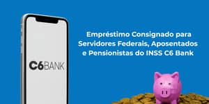 Empréstimo Consignado para Servidores e Pensionistas do INSS C6 Bank: Veja tudo o que você precisa saber