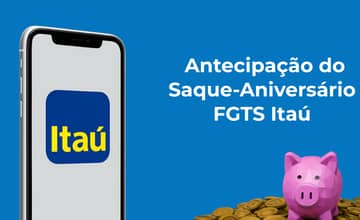 Antecipação do Saque-Aniversário FGTS Itaú: Veja tudo o que você precisa saber