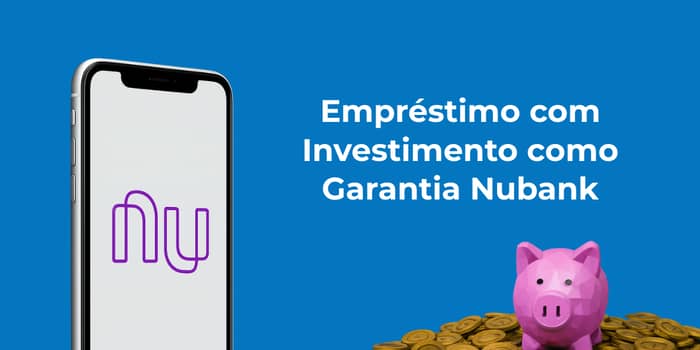 Empréstimo com Investimento como Garantia Nubank: Veja tudo o que você precisa saber