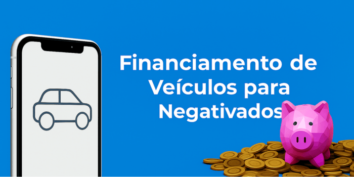 Financiamento de Veículos para Negativados: Como o Leasing Pode Ser a Solução Ideal